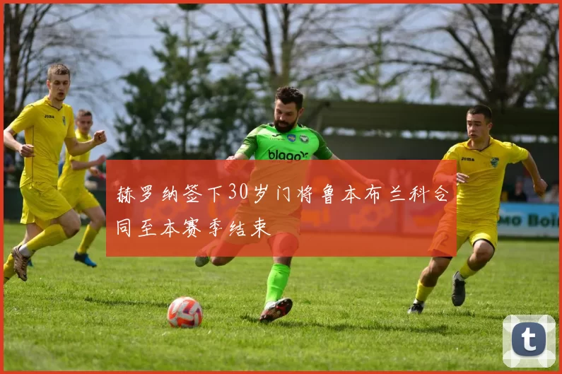 赫罗纳签下30岁门将鲁本布兰科合同至本赛季结束